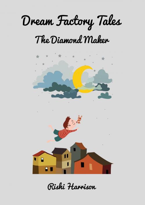 Cover of the book Dream Factory Tales: The Diamond Maker by Rishi Harrison, Springwood Emedia