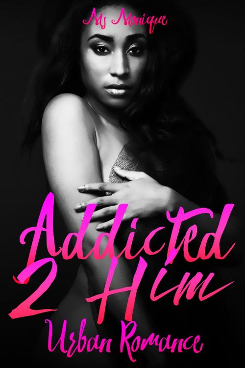 Cover of the book Addicted 2 Him by Ms. Monique, HeartthrobPublishing