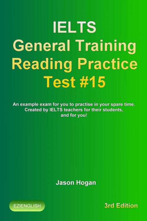 Cover of the book Ielts General Training Reading Practice Test #15. An Example Exam for You to Practise in Your Spare Time. Created by Ielts Teachers for their students, and for you! by Jason Hogan, Maldek House