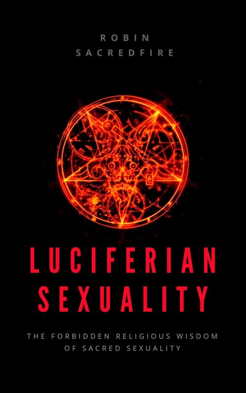 Cover of the book Luciferian Sexuality: The Forbidden Religious Wisdom of Sacred Sexuality by Robin Sacredfire, 22 Lions Bookstore