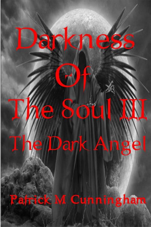 Cover of the book Darkness of the Soul III The Dark Angel by Patrick M Cunningham, Patrick M Cunningham