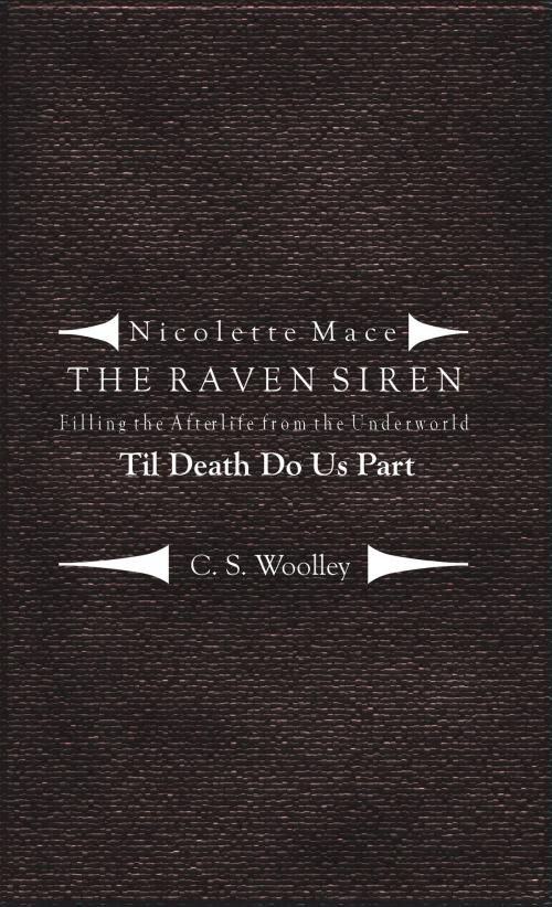 Cover of the book Nicolette Mace: the Raven Siren - Filling the Afterlife from the Underworld: Til Death Do Us Part by C.S. Woolley, C.S. Woolley