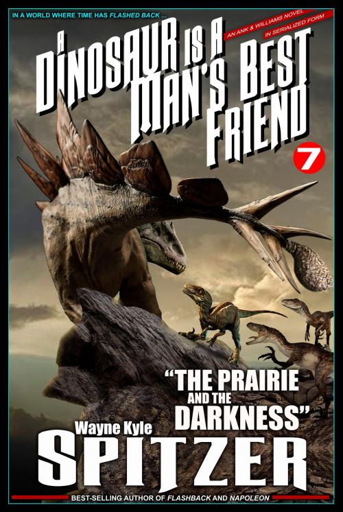 Cover of the book A Dinosaur Is A Man's Best Friend (A Serialized Novel), Part Seven: "The Prairie and the Darkness" by Wayne Kyle Spitzer, Wayne Kyle Spitzer