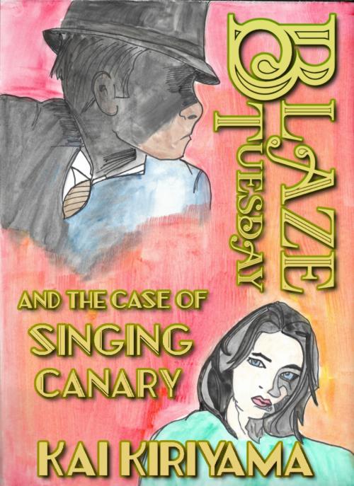 Cover of the book Blaze Tuesday and the Case of the Singing Canary by Kai Kiriyama, Kai Kiriyama