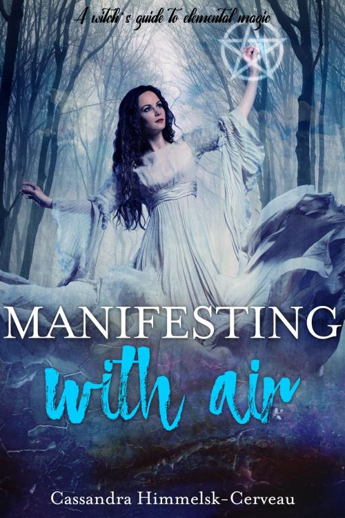 Cover of the book Manifesting With Air (A Witch's Guide to Elemental Magic) by Cassandra Himmelsk-Cerveau, HeartthrobPublishing
