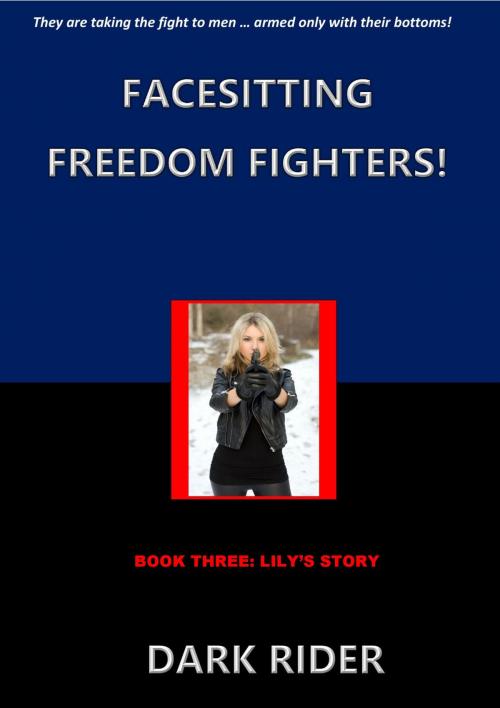 Cover of the book Facesitting Freedom Fighters! Book Three: Lily's Story by Dark Rider, Dark Rider