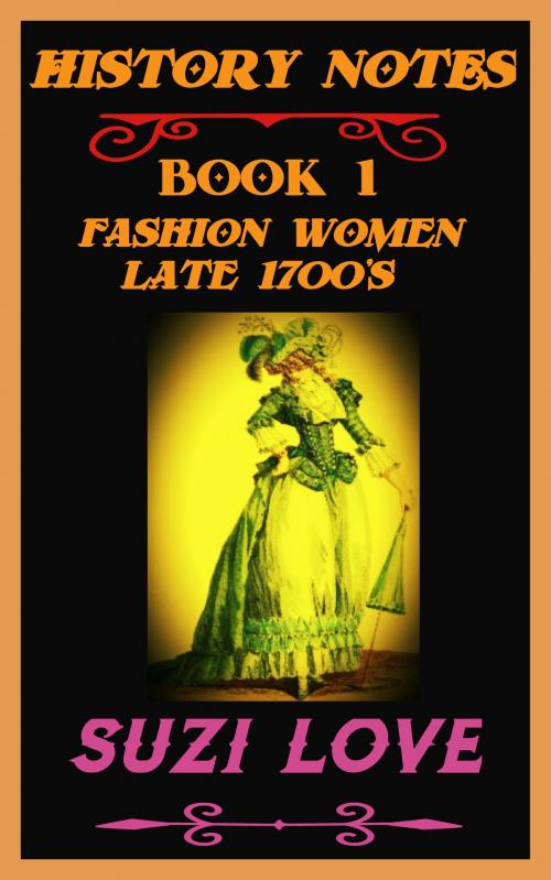 Cover of the book Fashion Women Late 1700s History Notes Book 1 by Suzi Love, Suzi Love