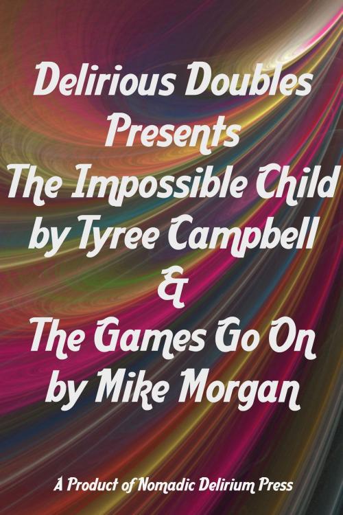 Cover of the book Delirious Doubles Presents The Impossible Child & The Games Go On by Mike Morgan, Tyree Campbell, Nomadic Delirium Press