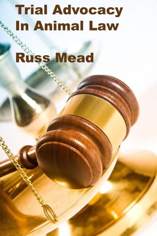 Cover of the book Trial Advocacy in Animal Law by Russ Mead, Russ Mead