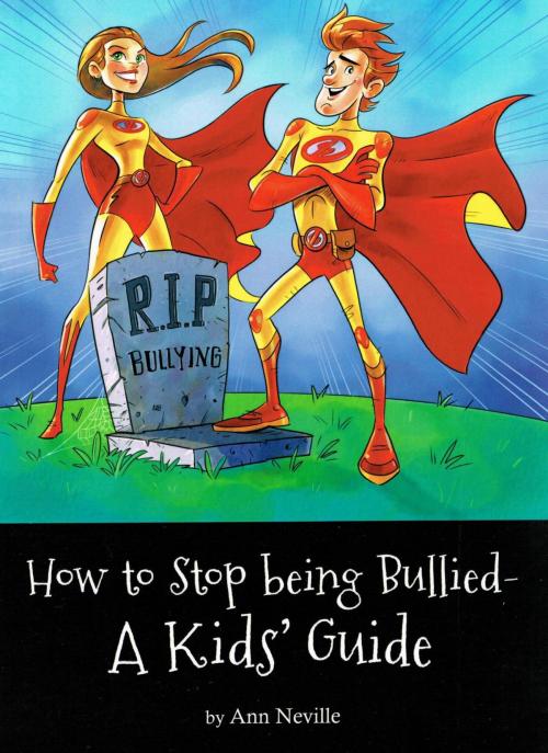 Cover of the book How to Stop Being Bullied - A Kid's Guide by Ann Neville, CreateBooks Publishing