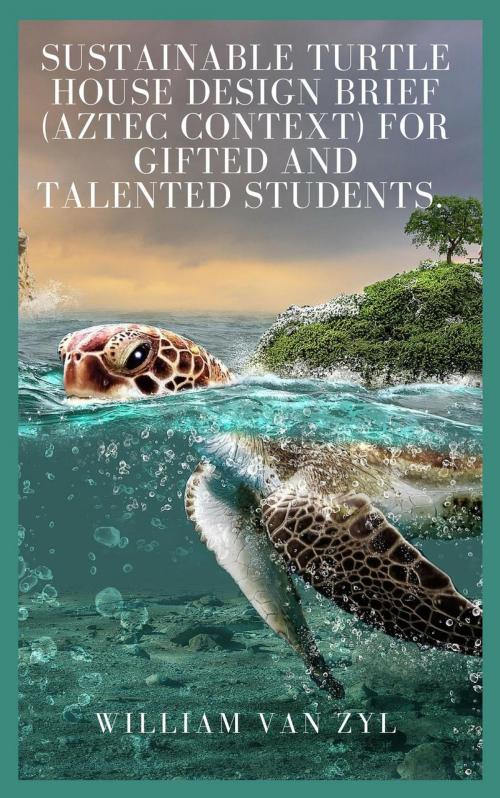 Cover of the book Sustainable Turtle House Design Brief (Aztec context) for Gifted and Talented Students. by William Van Zyl, Five House Publishing