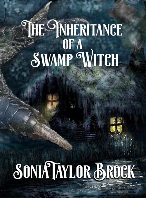 Cover of the book The Inheritance of a Swamp Witch by Sonia Taylor Brock, Sonia Taylor Brock