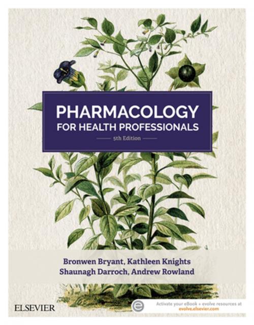 Cover of the book Pharmacology for Health Professionals - eBook by Bronwen Bryant, BPharm (Hons), MSc, PhD, Grad Dip Ed, Kathleen Knights, BSc (Hons), PhD, Grad Cert Tertiary Education, Andrew Rowland, PhD, BSc (Hons), Shaunagh Darroch, BSc, MPharm, GradCertAcaPrac, Elsevier Health Sciences