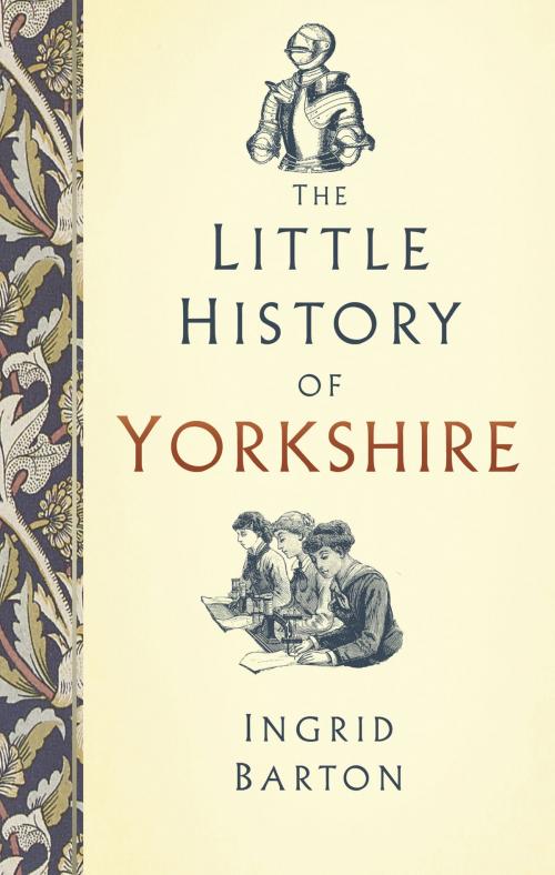 Cover of the book The Little History of Yorkshire by Ingrid Barton, The History Press