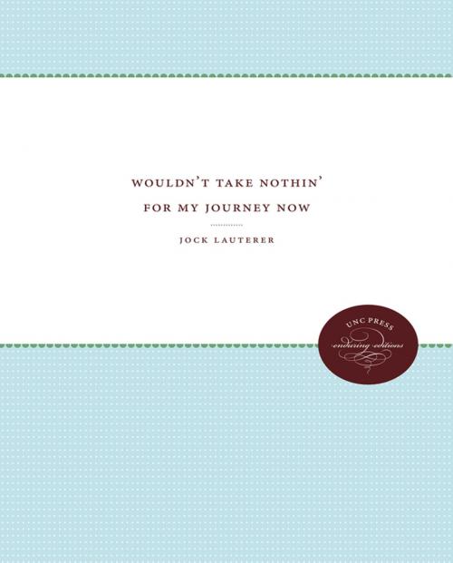 Cover of the book Wouldn't Take Nothin' For My Journey Now by Jock Lauterer, The University of North Carolina Press
