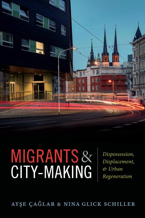 Cover of the book Migrants and City-Making by Ayse Çaglar, Nina Glick Schiller, Duke University Press