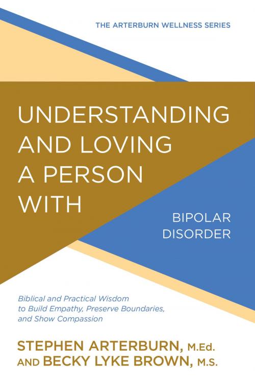 Cover of the book Understanding and Loving a Person with Bipolar Disorder by Stephen Arterburn, Becky Lyke Brown, M.S., David C Cook