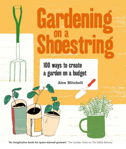 Cover of the book Gardening on a Shoestring: 100 Creative Ideas by Alex Mitchell, Octopus Books