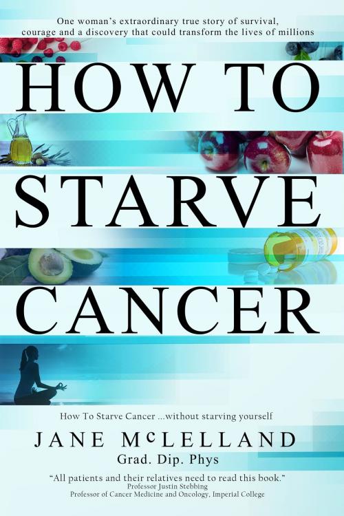 Cover of the book How to Starve Cancer by Jane McLelland, Agenor Publishing