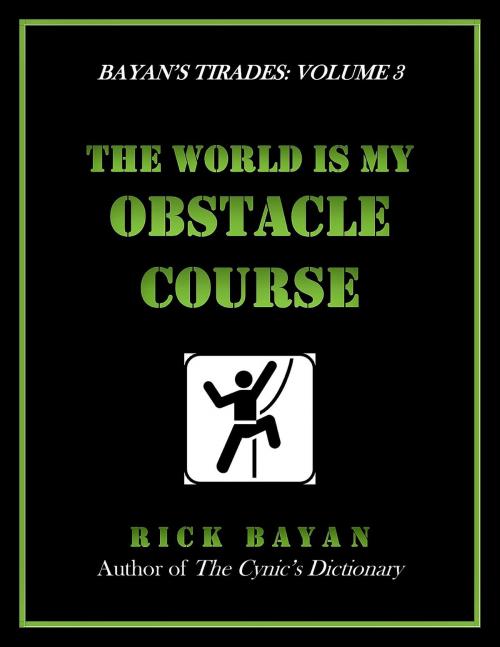 Cover of the book The World Is My Obstacle Course (Bayan's Tirades: Volume 3) by Rick Bayan, Rick Bayan