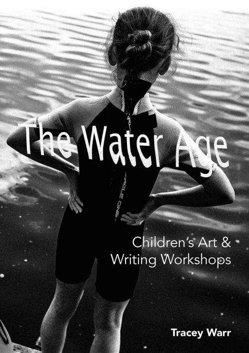 Cover of the book The Water Age Children's Art & Writing Workshops by Tracey Warr, Tracey Warr
