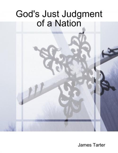 Cover of the book God's Just Judgment of a Nation by James Tarter, Lulu.com