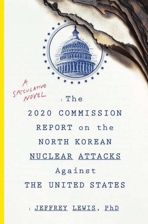 Cover of the book The 2020 Commission Report on the North Korean Nuclear Attacks Against the United States by Jeffrey Lewis, HMH Books