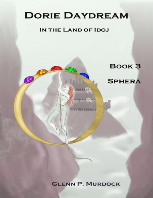 Cover of the book Dorie Daydream In the Land of Idoj - Book Three: Sphera by Glenn Murdock, Lulu.com