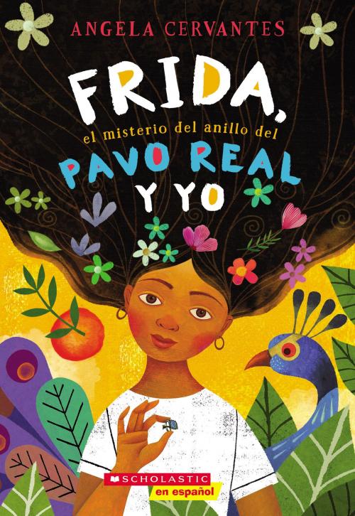 Cover of the book Frida, el misterio del anillo del pavo real y yo (Me, Frida, and the Secret of the Peacock Ring) by Angela Cervantes, Scholastic Inc.