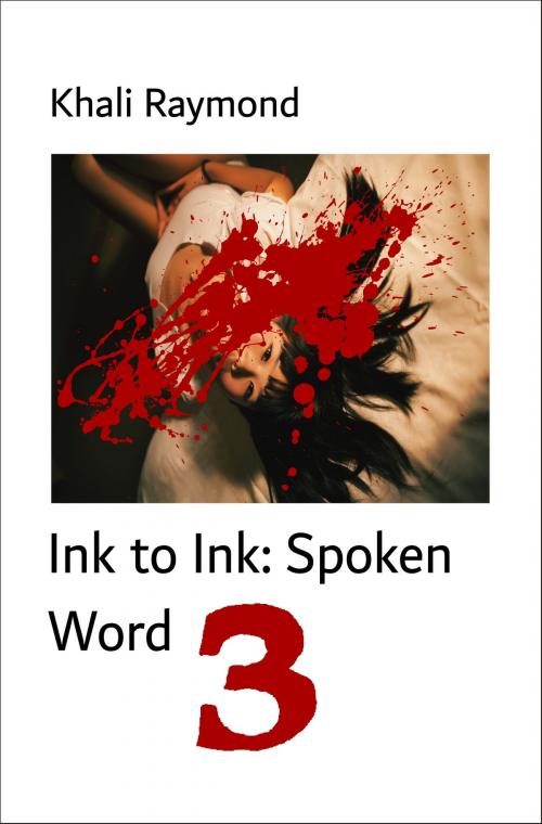 Cover of the book Ink to Ink: Spoken Word 3 by Khali Raymond, Khali Raymond