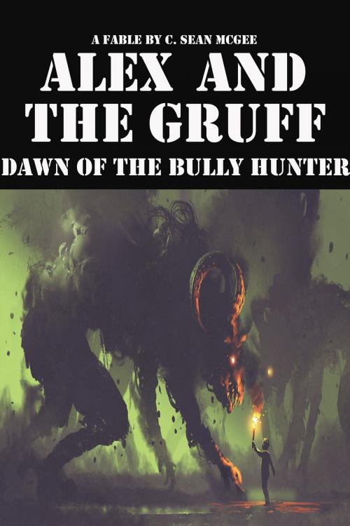 Cover of the book Alex and The Gruff: Dawn of the Bully Hunter by C. Sean McGee, C. Sean McGee