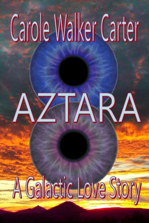 Cover of the book AZTARA, A Galactic Love Story by Carole Walker Carter, Walker Carter Publishing, LLC