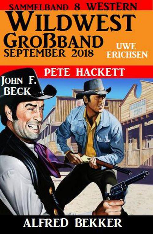 Cover of the book Wildwest Großband September 2018: Sammelband 8 Western by Alfred Bekker, Pete Hackett, John F. Beck, Uwe Erichsen, Uksak Sonder-Edition