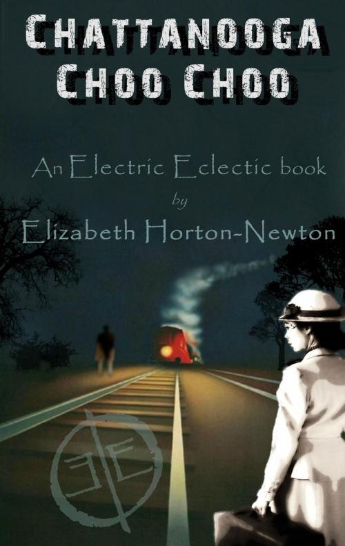 Cover of the book Chattanooga Choo Choo: An Electric Eclectic Book by Elizabeth Horton-Newton, Electric Eclectic Books