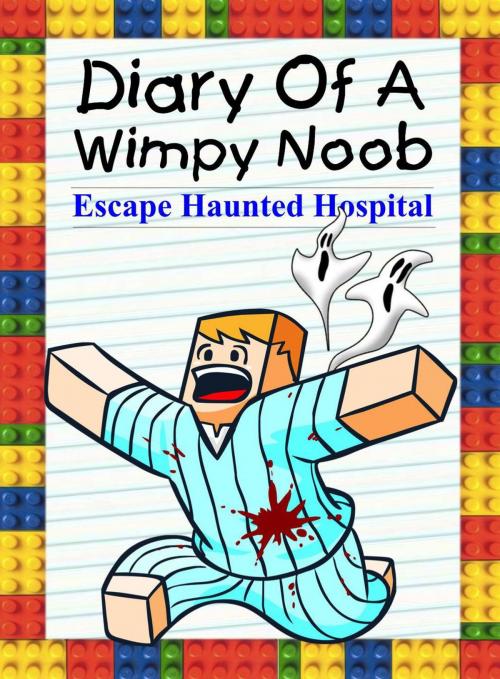 Cover of the book Diary Of A Wimpy Noob: Escape Haunted Hospital by Nooby Lee, Book for Kids