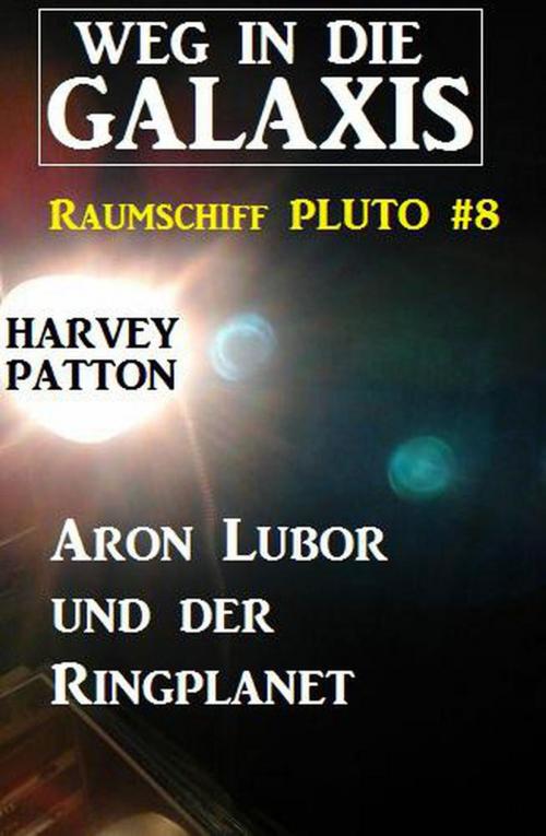 Cover of the book Aron Lubor und der Ringplanet: Weg in die Galaxis – Raumschiff PLUTO 8 by Harvey Patton, BEKKERpublishing