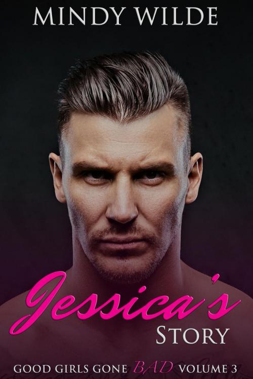 Cover of the book Jessica's Story (Good Girls Gone Bad Volume 3) by Mindy Wilde, Mindy Wilde