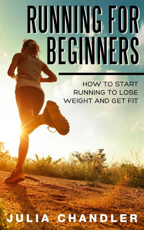 Cover of the book Running for Beginners: How to Start Running to Lose Weight and Get Fit by Julia Chandler, Julia Chandler