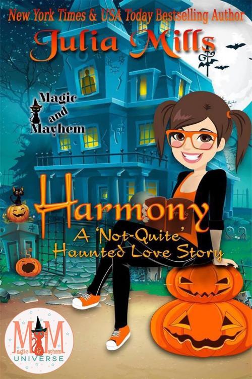 Cover of the book Harmony: A 'Not-Quite' Haunted Love Story: Magic and Mayhem Universe by Julia Mills, Julia Mills