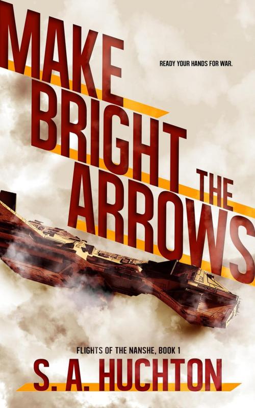 Cover of the book Make Bright the Arrows by S. A. Huchton, Starla Huchton