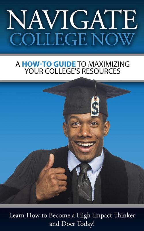 Cover of the book A How-To Guide To Maximizing Your College's Resources by Navigate College Now, LLC, Navigate College Now, LLC