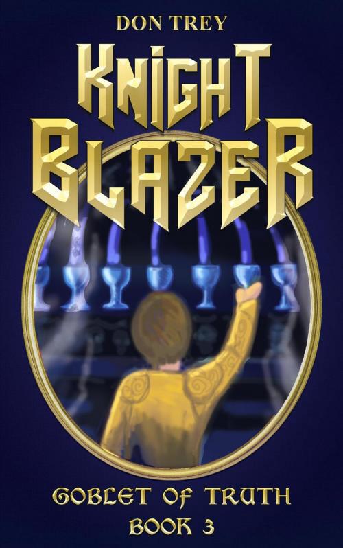 Cover of the book Knight Blazer: Goblet of Truth - Book 3 by Don Trey, Trey Publishing