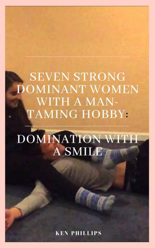 Cover of the book Seven Strong, Dominant Women With a Man-Taming Hobby: by Ken Phillips, Ken Phillips