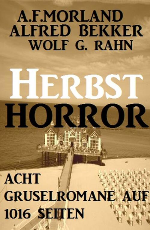 Cover of the book Herbst-Horror - Acht Gruselromane auf 1016 Seiten by Alfred Bekker, A. F. Morland, Wolf G. Rahn, Alfred Bekker präsentiert
