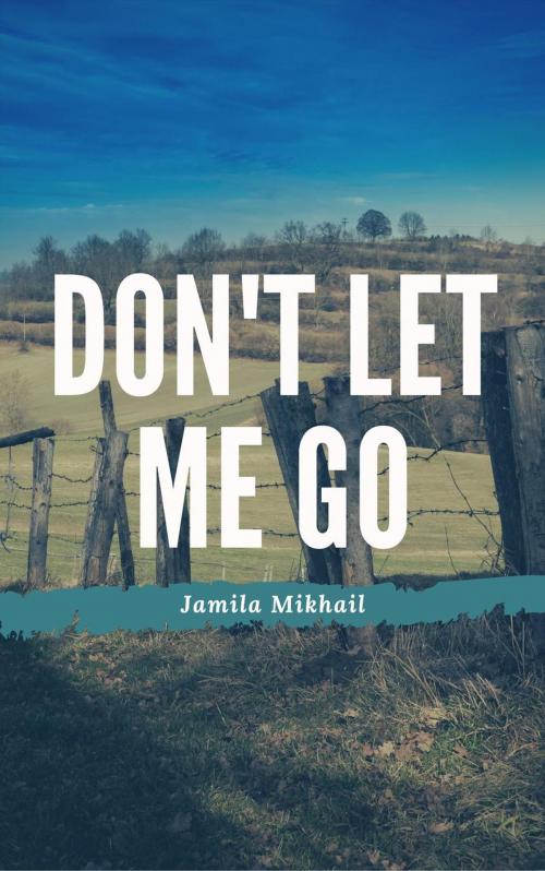 Cover of the book Don't Let Me Go by Jamila Mikhail, Keep Your Good Heart