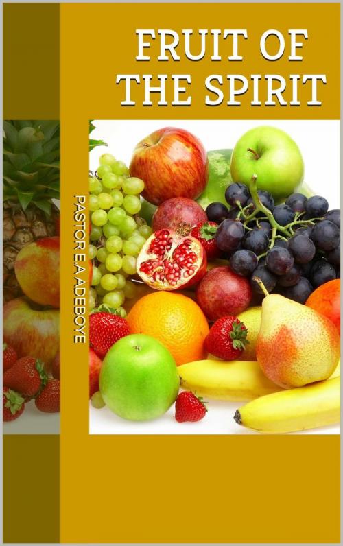 Cover of the book Fruit of the Spirit by Pastor E.A Adeboye, Pastor E.A Adeboye