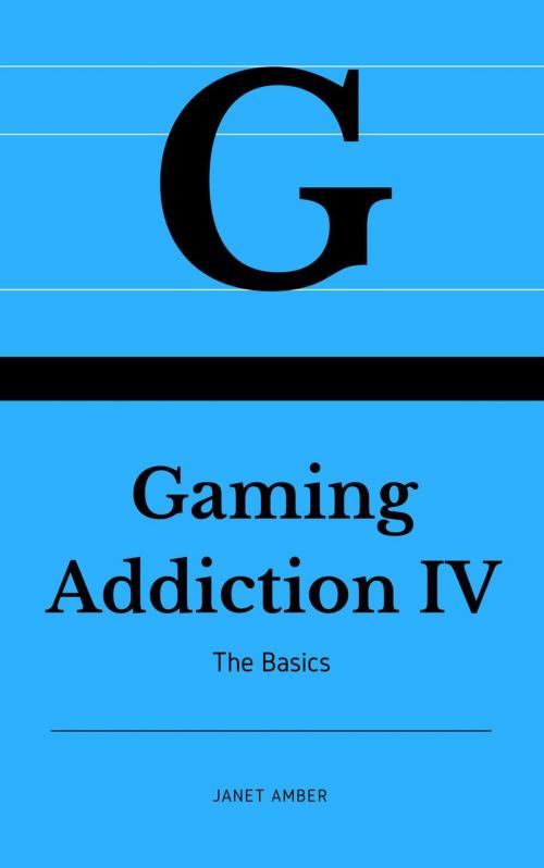 Cover of the book Gaming Addiction IV: The Basics by Janet Amber, Personal Growth