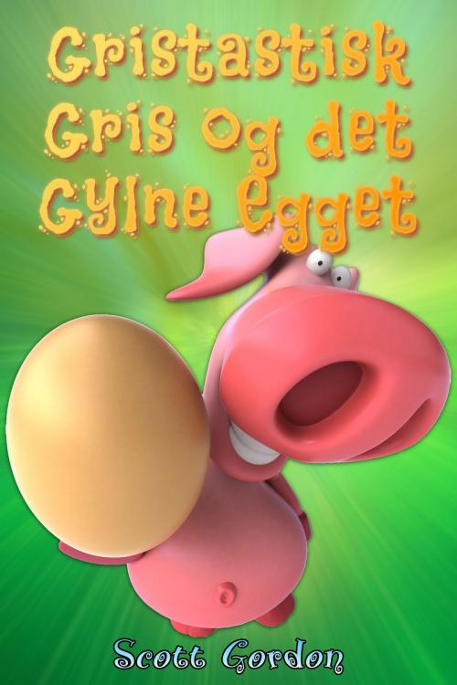 Cover of the book Gristastisk Gris og det Gylne Egget by Scott Gordon, S.E. Gordon