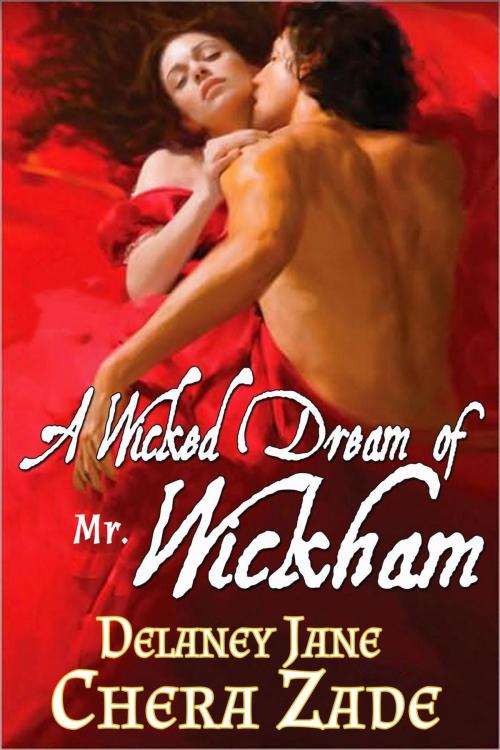 Cover of the book A Wicked Dream of Mr. Wickham by Chera Zade, Delaney Jane, A Lady, Allison Teller