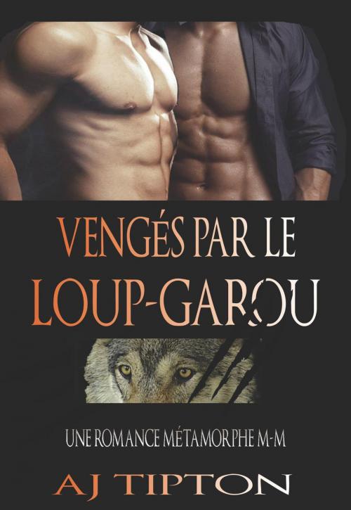 Cover of the book Vengés par le Loup-Garou: Une Romance Métamorphe M-M by AJ Tipton, AJ Tipton Enterprises, LLC